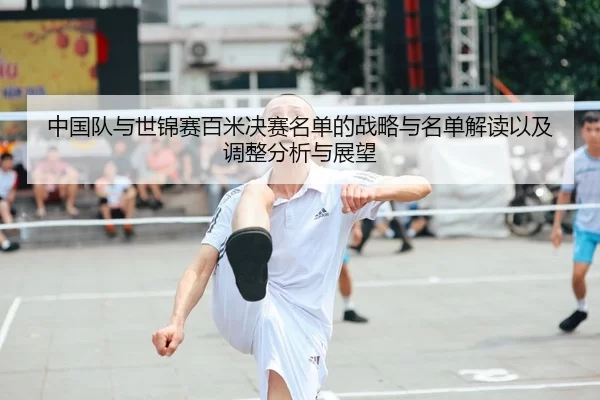 zhong-guo-dui-yu-shi-jin-sai-bai-mi-jue-sai-ming-dan-de-zhan-lve-yu-ming-dan-jie-du-yi-ji-tiao-zheng-fen-xi-yu-zhan-wang-2-629.jpg